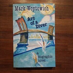 Arc of a Diver: A Biographic Novel Mark Woytowich 9798218430153 Black Comedy
